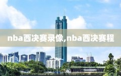 nba西决赛录像,nba西决赛程