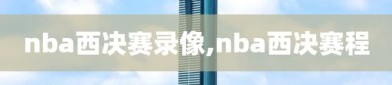 nba西决赛录像,nba西决赛程