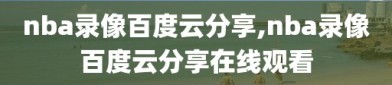 nba录像百度云分享,nba录像百度云分享在线观看