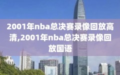 2001年nba总决赛录像回放高清,2001年nba总决赛录像回放国语