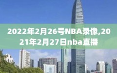 2022年2月26号NBA录像,2021年2月27日nba直播