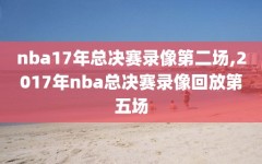 nba17年总决赛录像第二场,2017年nba总决赛录像回放第五场