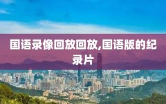 国语录像回放回放,国语版的纪录片