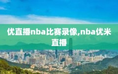 优直播nba比赛录像,nba优米直播