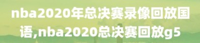 nba2020年总决赛录像回放国语,nba2020总决赛回放g5