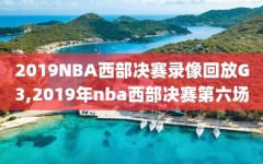 2019NBA西部决赛录像回放G3,2019年nba西部决赛第六场