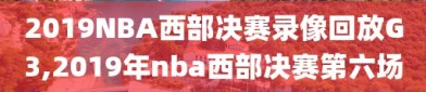 2019NBA西部决赛录像回放G3,2019年nba西部决赛第六场