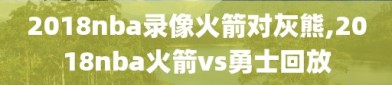2018nba录像火箭对灰熊,2018nba火箭vs勇士回放