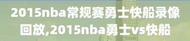 2015nba常规赛勇士快船录像回放,2015nba勇士vs快船