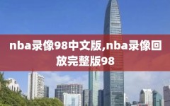 nba录像98中文版,nba录像回放完整版98