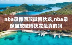 nba录像回放微博狄龙,nba录像回放微博狄龙是真的吗