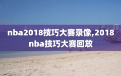 nba2018技巧大赛录像,2018nba技巧大赛回放