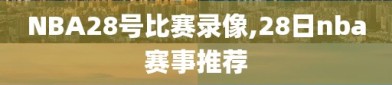 NBA28号比赛录像,28日nba赛事推荐