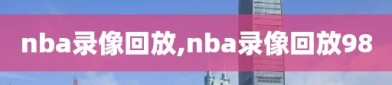 nba录像回放,nba录像回放98