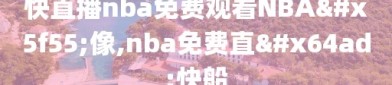 快直播nba免费观看NBA录像,nba免费直播快船