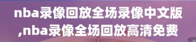 nba录像回放全场录像中文版,nba录像全场回放高清免费