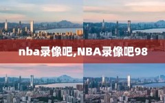 nba录像吧,NBA录像吧98