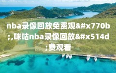 nba录像回放免费观看,咪咕nba录像回放免费观看