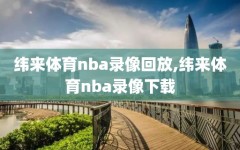 纬来体育nba录像回放,纬来体育nba录像下载