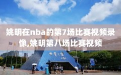 姚明在nba的第7场比赛视频录像,姚明第八场比赛视频