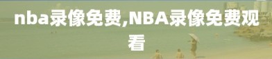 nba录像免费,NBA录像免费观看