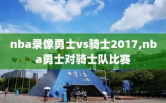 nba录像勇士vs骑士2017,nba勇士对骑士队比赛