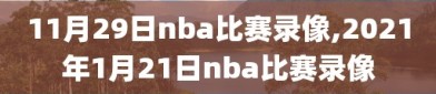 11月29日nba比赛录像,2021年1月21日nba比赛录像