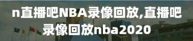 n直播吧NBA录像回放,直播吧录像回放nba2020