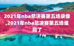 2021年nba总决赛第五场录像,2021年nba总决赛第五场谁赢了