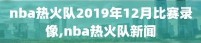 nba热火队2019年12月比赛录像,nba热火队新闻
