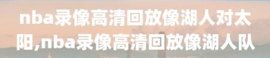 nba录像高清回放像湖人对太阳,nba录像高清回放像湖人队