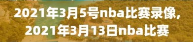 2021年3月5号nba比赛录像,2021年3月13日nba比赛