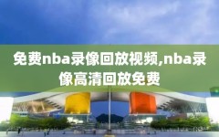 免费nba录像回放视频,nba录像高清回放免费