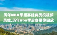 历年NBA季后赛经典战役视频录像,历年nba季后赛录像回放