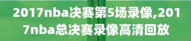 2017nba决赛第5场录像,2017nba总决赛录像高清回放