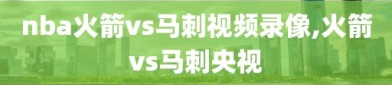 nba火箭vs马刺视频录像,火箭vs马刺央视