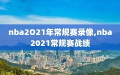 nba2O21年常规赛录像,nba2021常规赛战绩