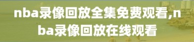 nba录像回放全集免费观看,nba录像回放在线观看