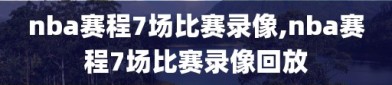 nba赛程7场比赛录像,nba赛程7场比赛录像回放
