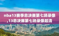 nba13赛季总决赛第七场录像,13总决赛第七场录像超清