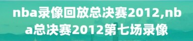 nba录像回放总决赛2012,nba总决赛2012第七场录像