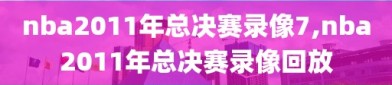 nba2011年总决赛录像7,nba2011年总决赛录像回放