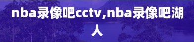 nba录像吧cctv,nba录像吧湖人