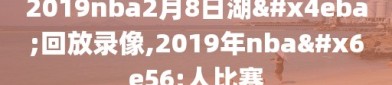 2019nba2月8日湖人回放录像,2019年nba湖人比赛
