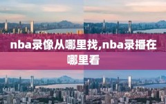 nba录像从哪里找,nba录播在哪里看