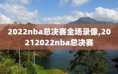 2022nba总决赛全场录像,20212022nba总决赛