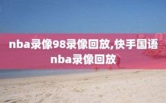 nba录像98录像回放,快手国语nba录像回放