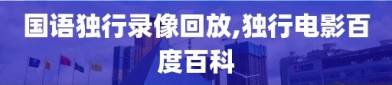 国语独行录像回放,独行电影百度百科