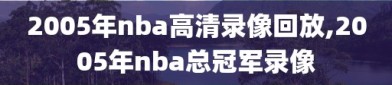 2005年nba高清录像回放,2005年nba总冠军录像