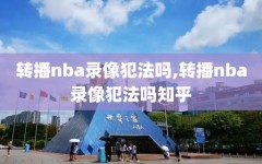 转播nba录像犯法吗,转播nba录像犯法吗知乎